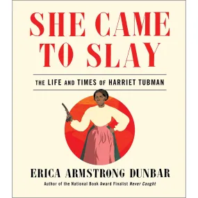 She Came to Slay: The Life and Times of Harriet Tubman